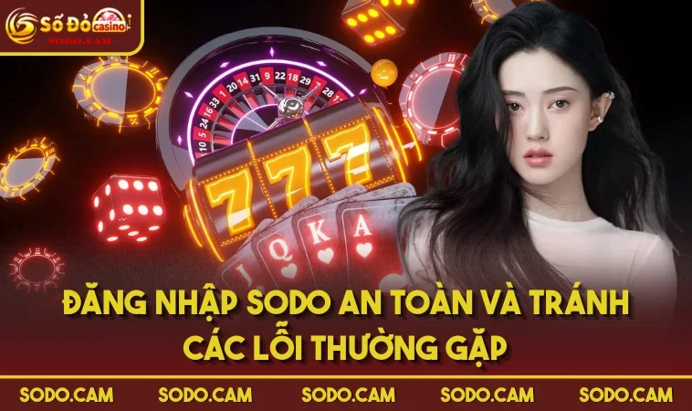 Đăng Nhập SODO An Toàn Và Tránh Các Lỗi Thường Gặp