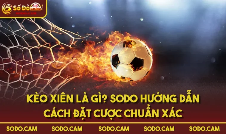 Kèo Xiên Là Gì? SODO Hướng Dẫn Cách Đặt Cược Chuẩn Xác