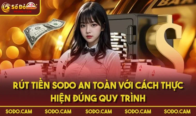 Rút Tiền SODO An Toàn Với Cách Thực Hiện Đúng Quy Trình